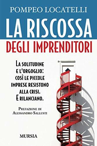 La riscossa degli imprenditori: La solitudine e l'orgoglio: così le …