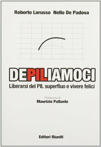 DePILiamoci. Liberarsi del PIL superfluo e vivere felici