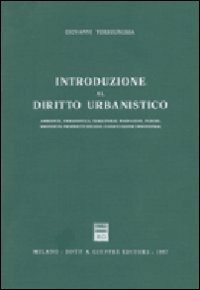 Introduzione al diritto urbanistico. Ambiente, urbanistica, territorio, paesaggio, parchi, proprietà, …