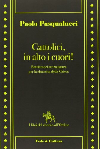 Cattolici in alto i cuori. Battiamoci senza paura per la …
