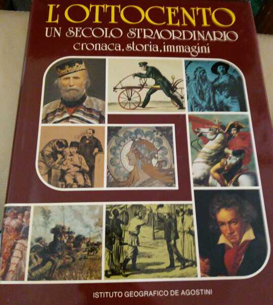 L'ottocento un secolo straordinario cronaca,storia, immagini
