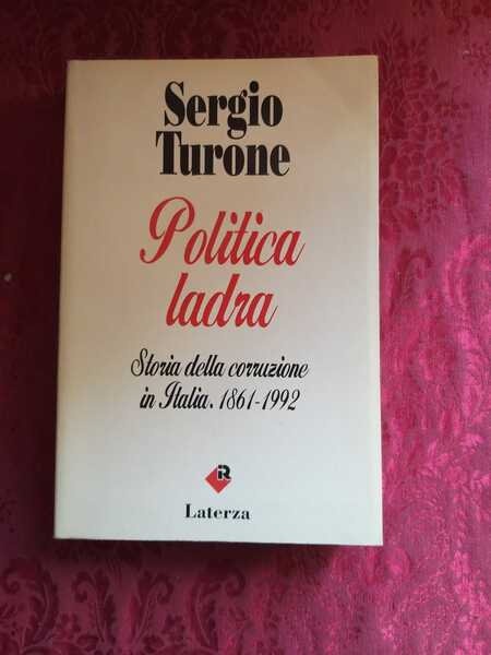 Politica ladra. Storia della corruzione in Italia (1861-1992)