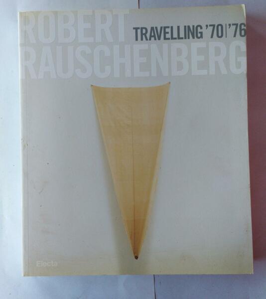 Robert Rauschenberg. Travelling '70-'76