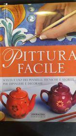 Pittura facile. Scelta e uso dei pennelli, tecniche e segreti …