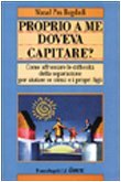 Proprio a me doveva capitare? Come affrontare le difficoltà della …
