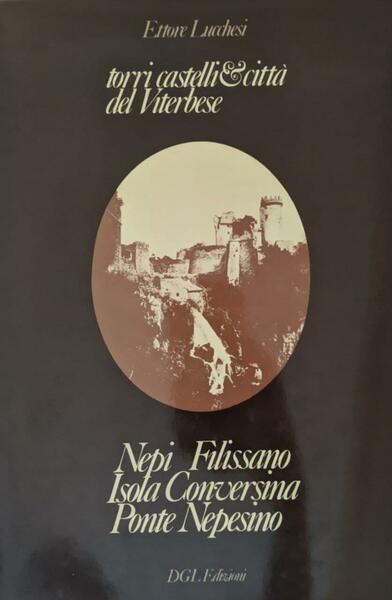 Torri, castelli &amp; città del Viterbese. Nepi Filissano Isola Conversina …