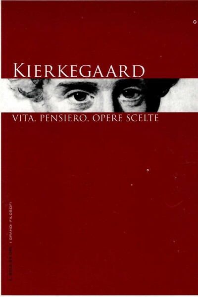 Kierkegaard. Vita, pensiero, opere scelte.