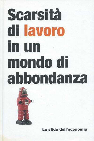 Scarsità di lavoro in un mondo di abbondanza - Le …