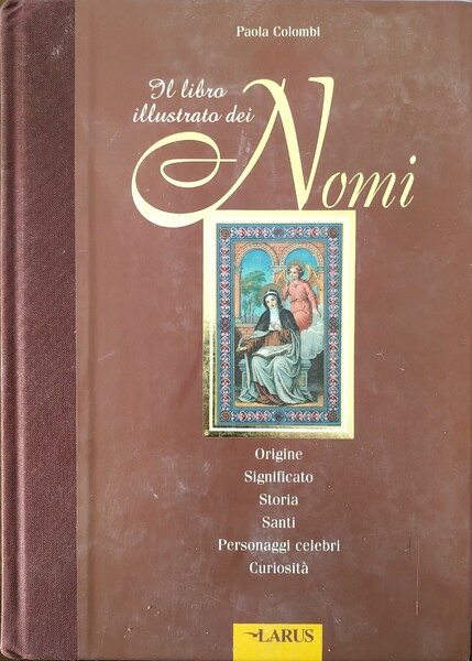 Il libro illustrato dei nomi. Origine, significato, storia, santi, personaggi …