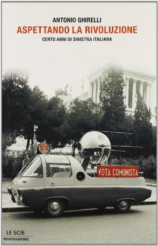 Aspettando la rivoluzione. Cento anni di sinistra italiana