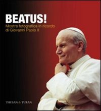 Beatus! Mostra fotografica in ricordo di Giovanni Paolo II. Ediz. …