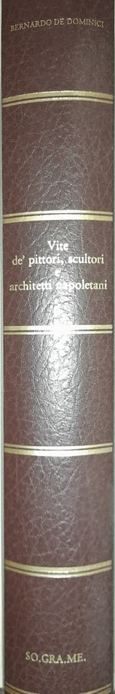 Bernardo De Dominici. Vite de' pittori scultori e architetti napoletani. …