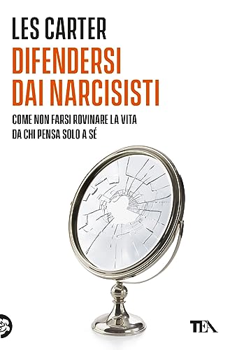 Difendersi dai narcisisti. Come non farsi rovinare la vita da …