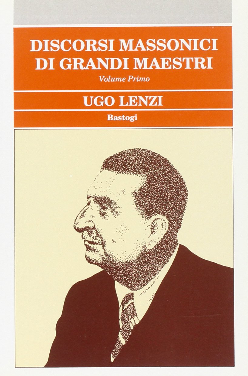 Discorsi massonici di grandi maestri. Volume primo. Ugo Lenzi.