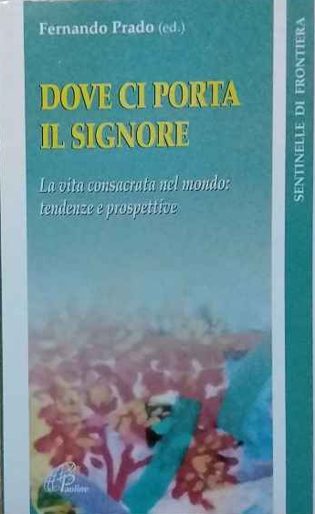 Dove ci porta il Signore. La vita consacrata nel mondo: …