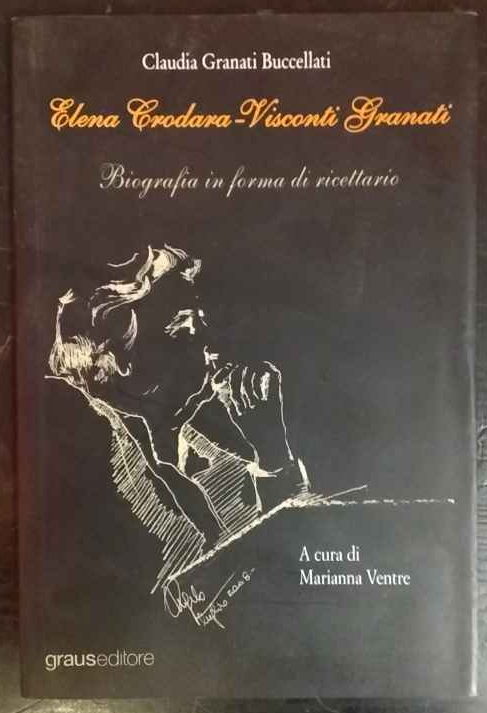 Elena Crodara-Visconti Granati : biografia in forma di ricettario