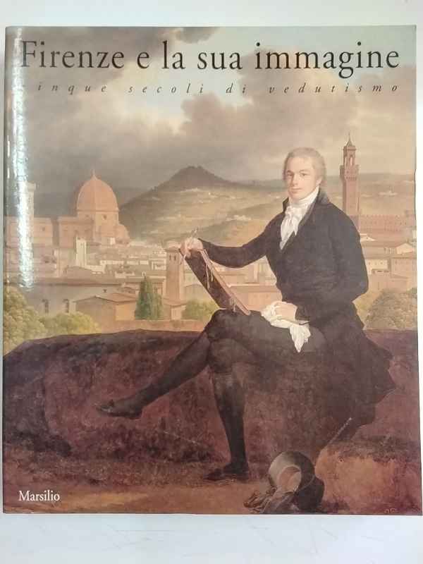 Firenze e la sua immagine. Cinque secoli di vedutismo