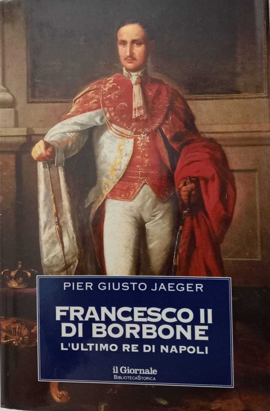 Francesco II di Borbone. L'ultimo Re di Napoli.
