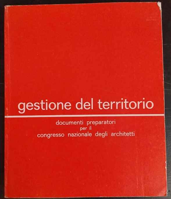 Gestione del territorio. Documenti preparatori per il congresso nazionale degli …