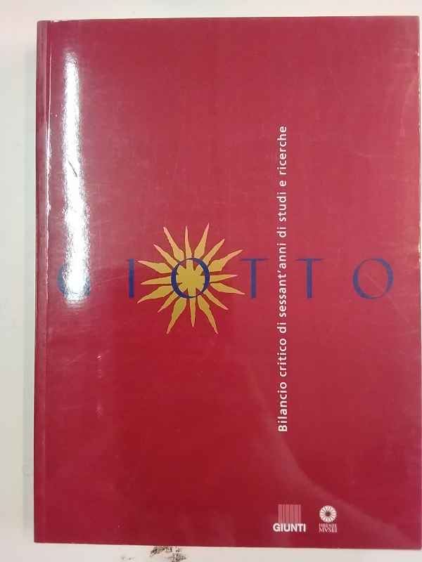 Giotto. Bilancio critico di sessant'anni di studi e ricerche.