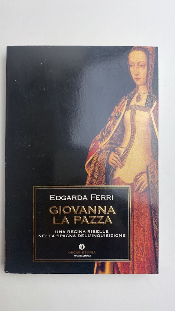 Giovanna la Pazza : una regina ribelle nella Spagna dell'Inquisizione