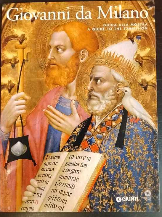 Giovanni da Milano: capolavori del gotico fra Lombardia e Toscana. …