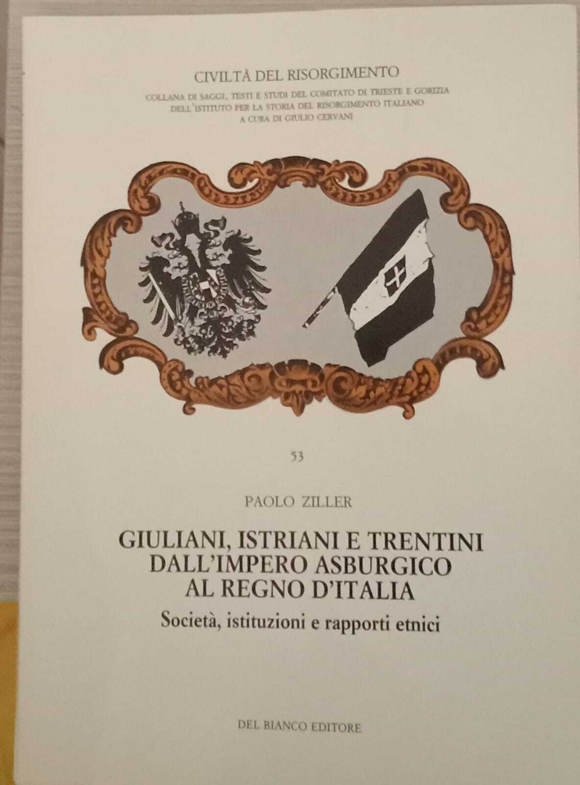 Giuliani, Istriani e Trentini dall'Impero Asburgico al Regno d'Italia. Società, …
