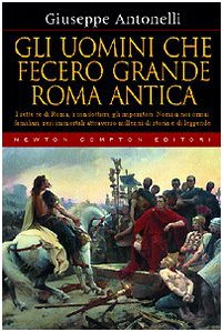 Gli uomini che fecero grande Roma antica