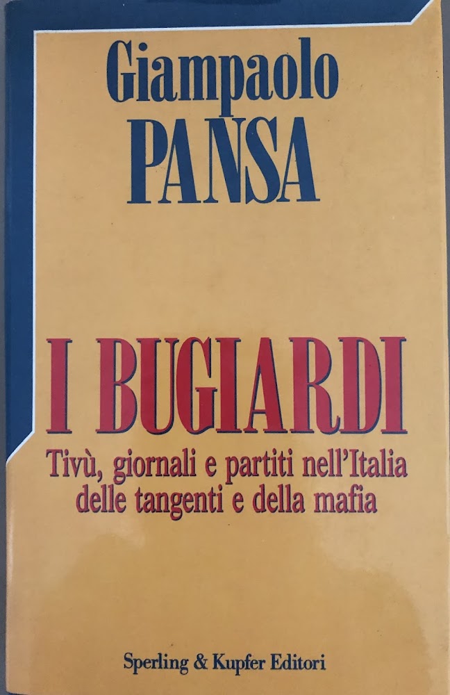 I bugiardi. Tivù, giornali e partiti nell'Italia delle tangenti e …