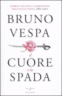 Il cuore e la spada. Storia politica e romantica dell'Italia …
