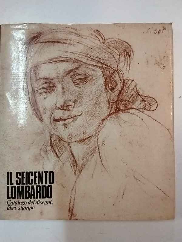 Il Seicento lombardo. Catalogo dei disegni, libri e stampe