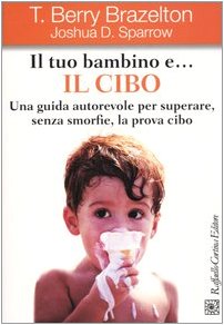Il tuo bambino e... il cibo. Una guida autorevole per …