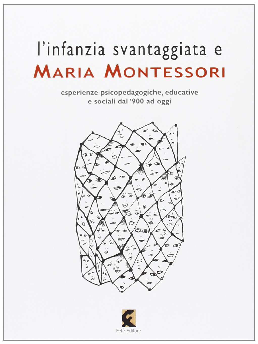 L'infanzia svantaggiata e Maria Montessori. Esperienze psicopedagogiche, educative e sociali …