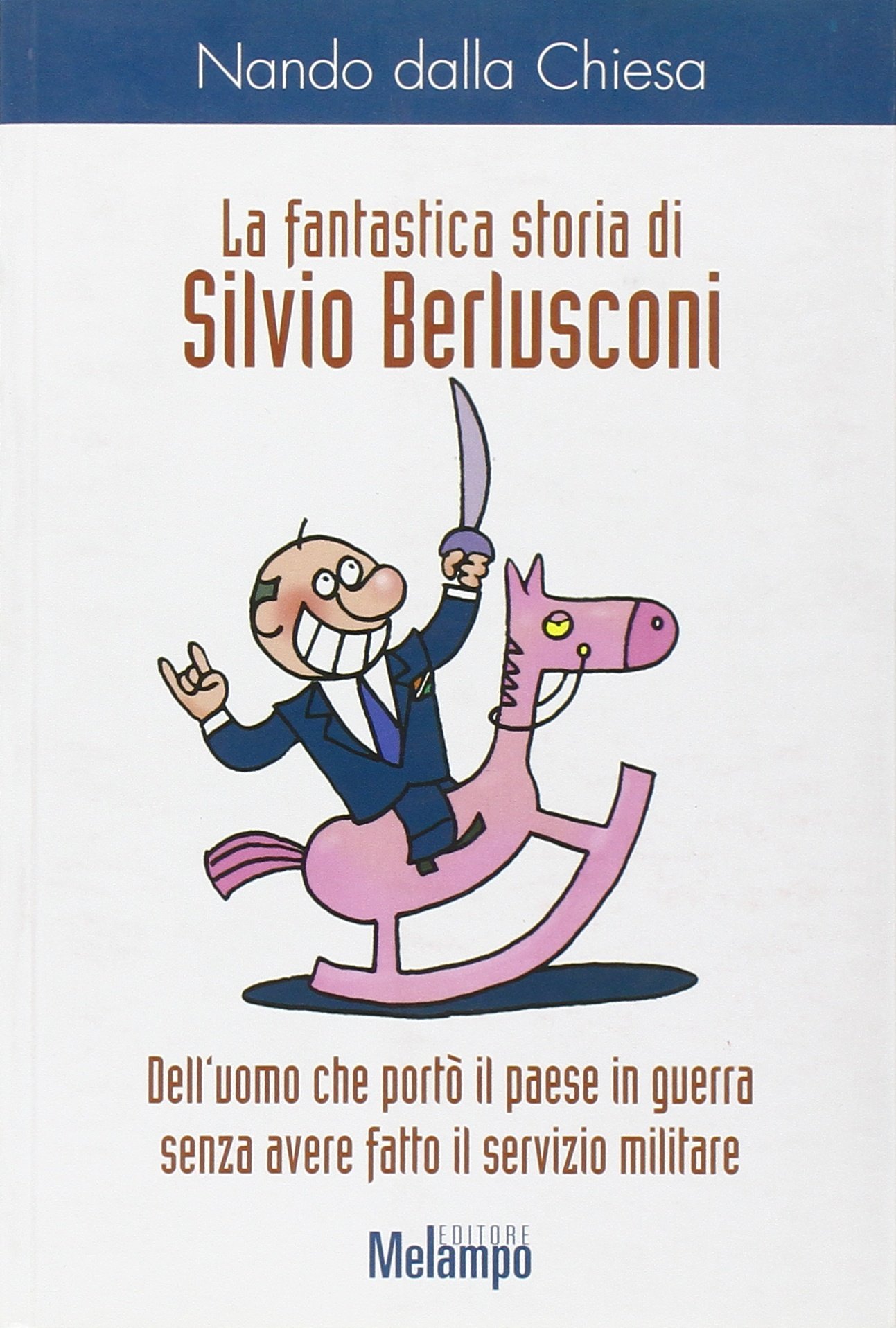 La fantastica storia di Silvio Berlusconi. Dell'uomo che portò il …