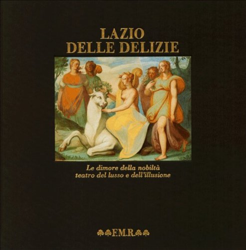 Lazio delle delizie. Le dimore della nobiltà, teatro del lusso …