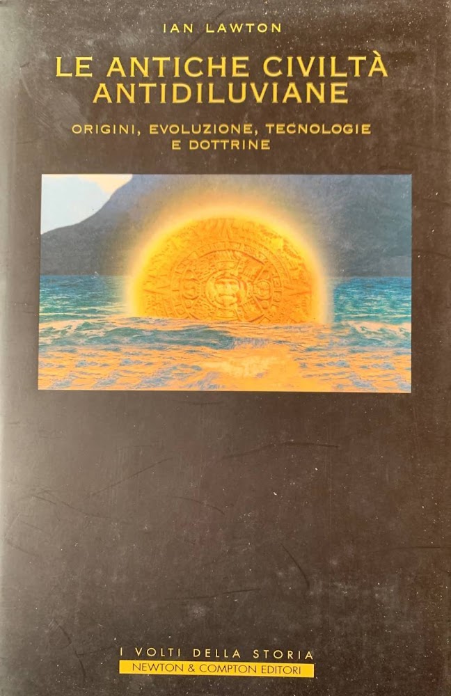 Le antiche civiltà antidiluviane. Origini, evoluzione, tecnologie e dottrine