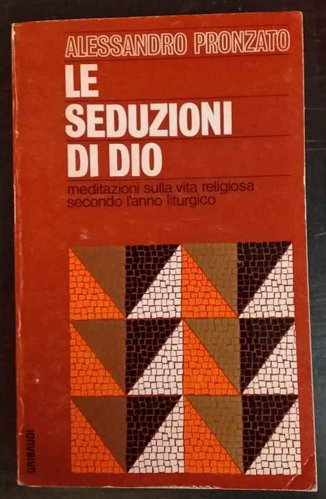 Le seduzioni di dio. Meditazioni sulla vita religiosa secondo l'anno …