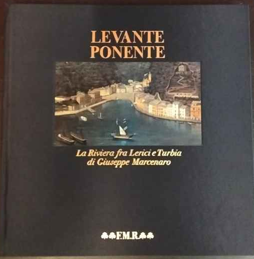 Levante Ponente. La riviera fra Lerici e Turbia