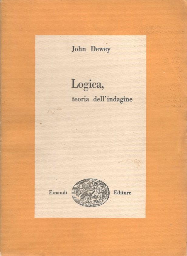 Logica, teoria dell'indagine. Volume primo.