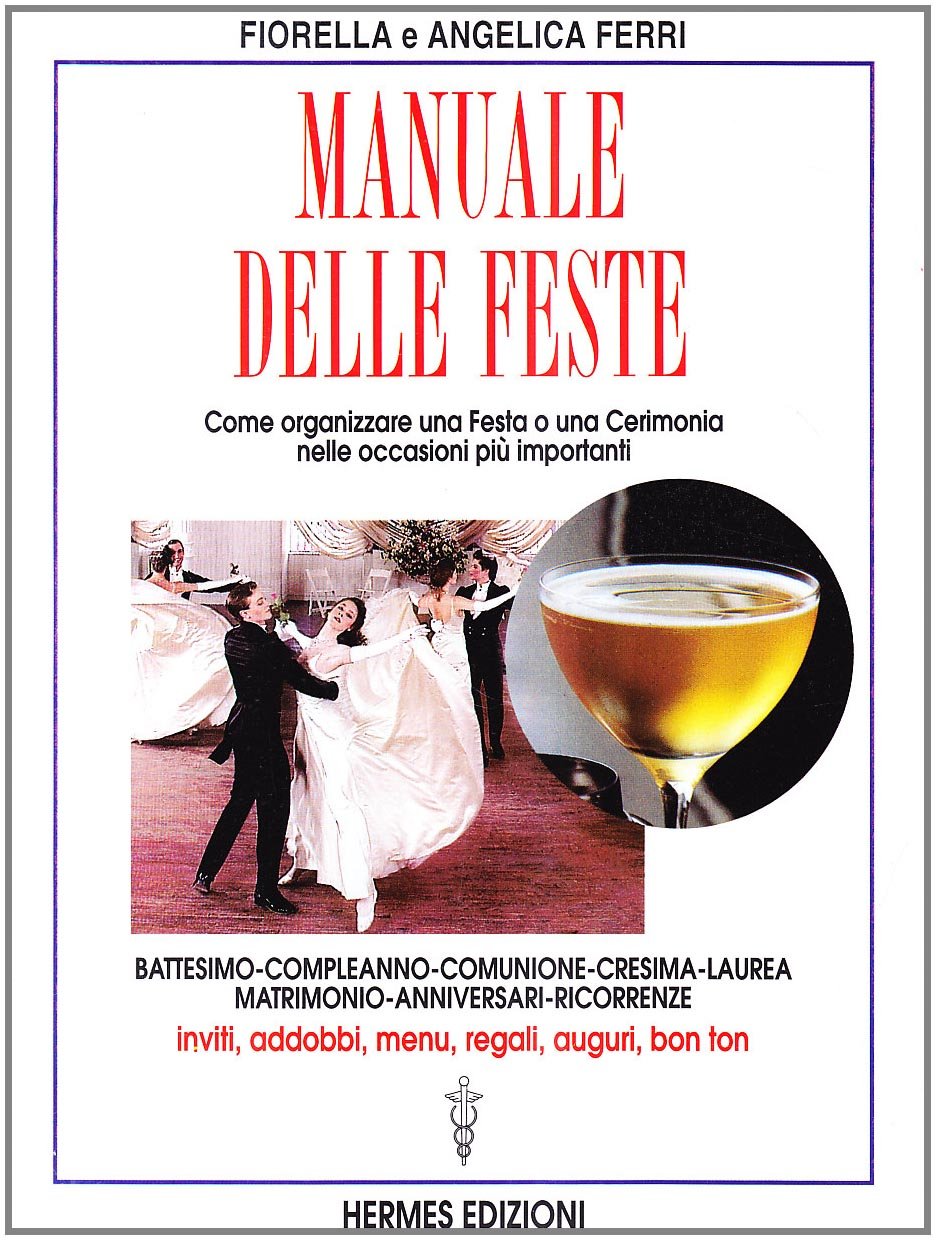 Manuale delle feste. Come organizzare una festa o una cerimonia …