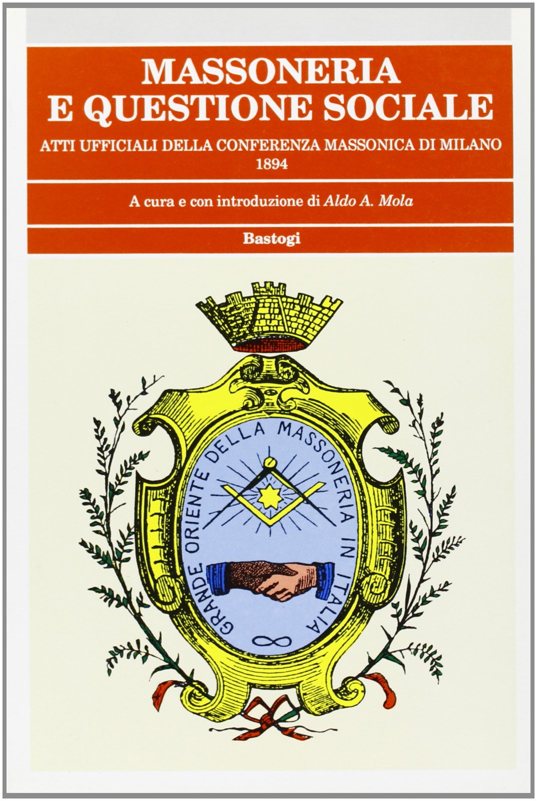 Massoneria e questione sociale. Atti ufficiali della Conferenza massonica (Milano, …