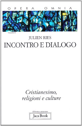 Opera omnia. Incontro e dialogo. Cristianesimo, religioni e culture (Vol. …