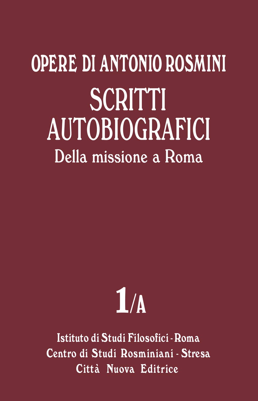 Opere. Scritti autobiografici. Della missione a Roma (Vol. 1/A)