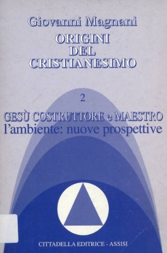 Origini del cristianesimo. Gesù costruttore e maestro. L'Ambiente: nuove prospettive …