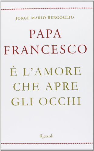 Papa Francesco E' l'amore che apre gli occhi