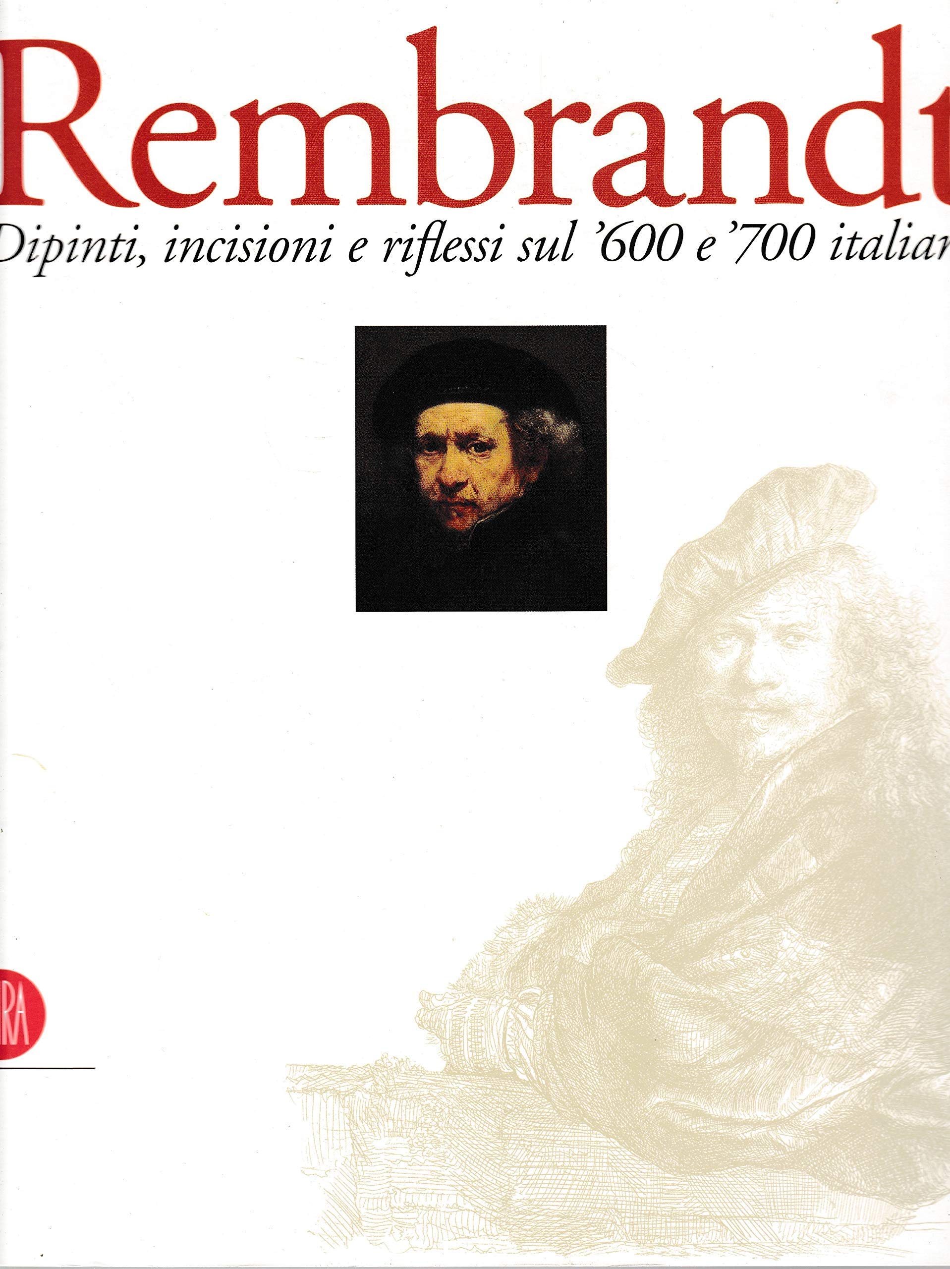 Rembrandt. Dipinti, incisioni e riflessi sul '600 e '700 italiano