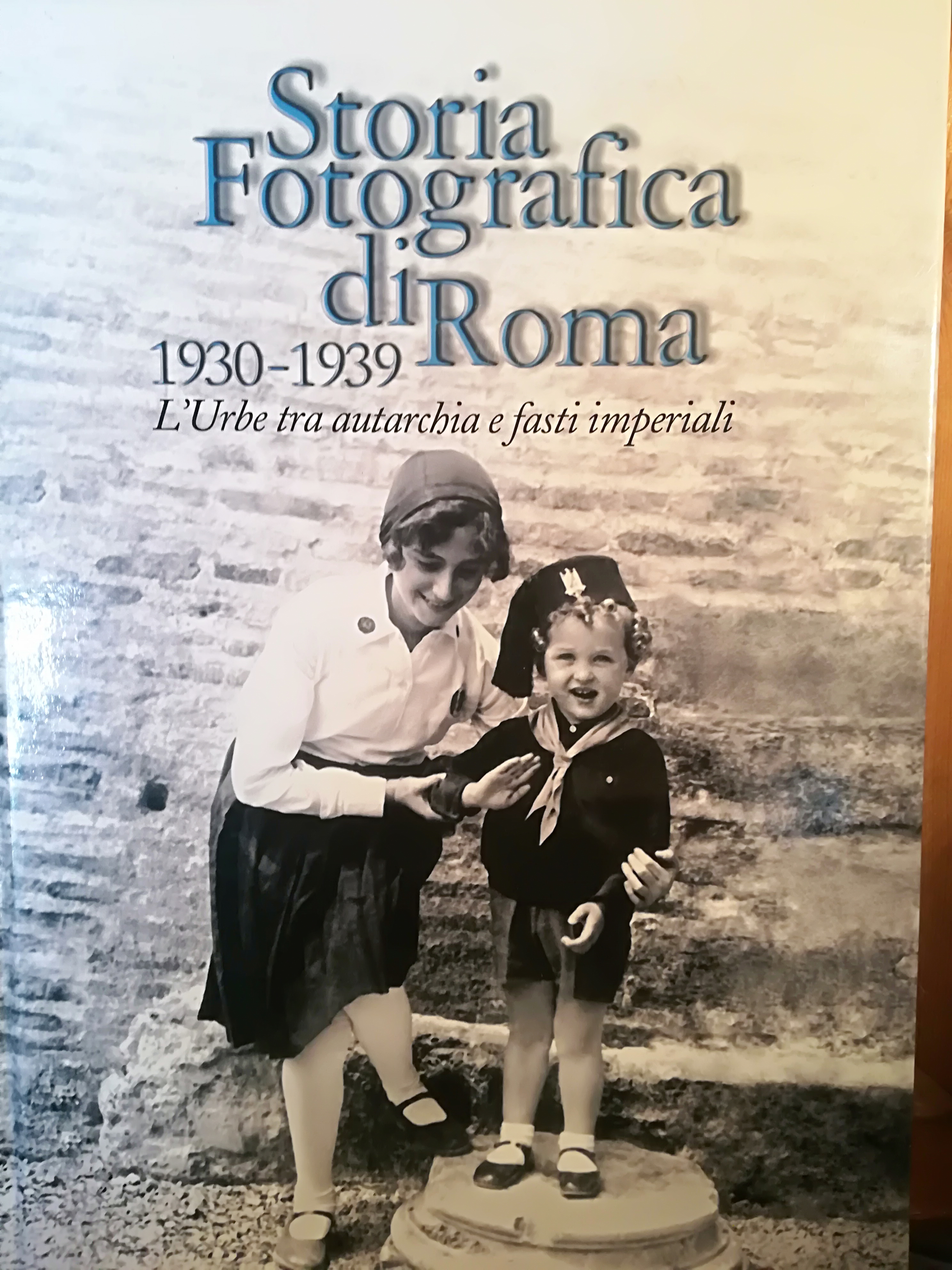 Storia fotografica di Roma. 1930-1939. L'Urbe tra autarchia e fasti …