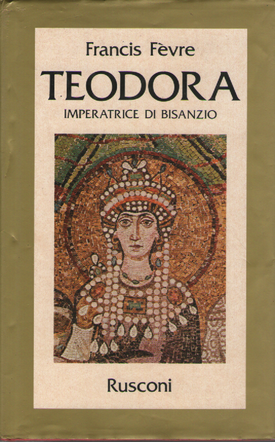 Teodora : imperatrice di Bisanzio.