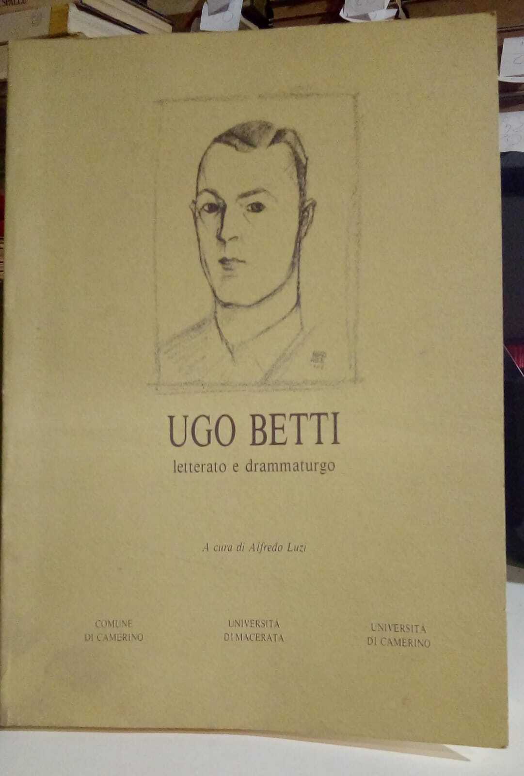 Ugo Betti letterato e drammaturgo. Atti del Convegno.