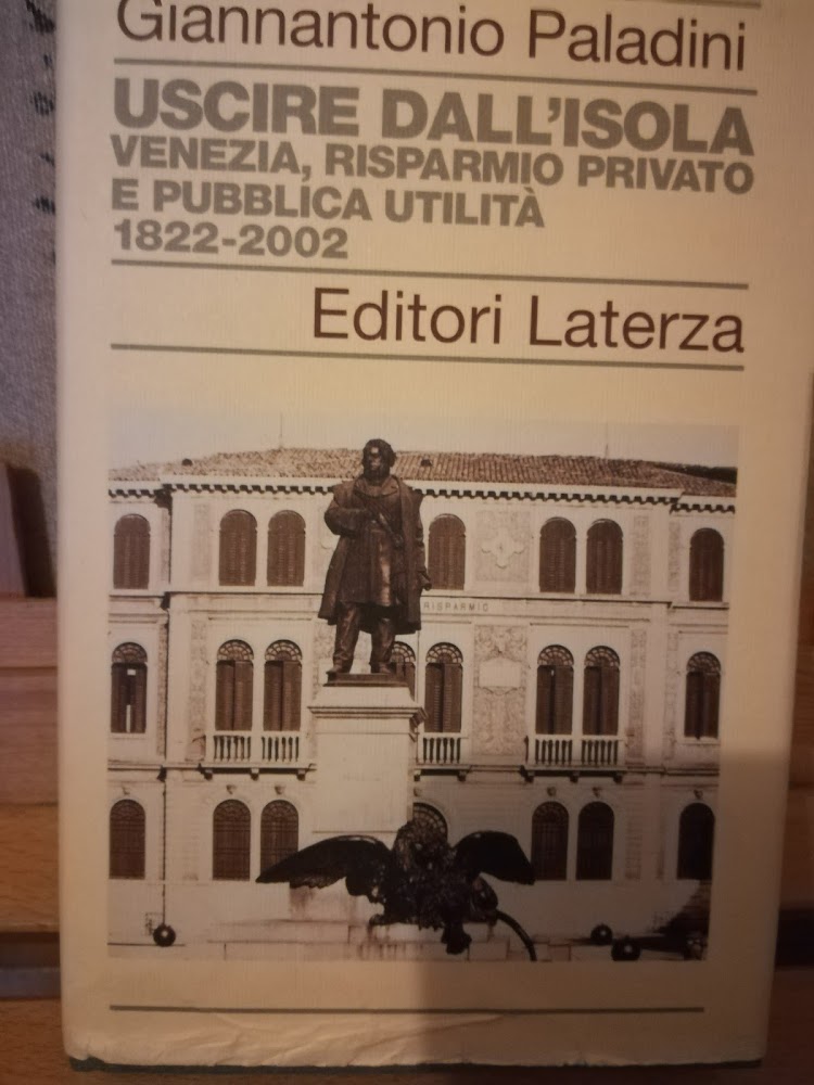 Uscire dall'isola. Venezia, risparmio privato e pubblica utilità. 1822-2002.